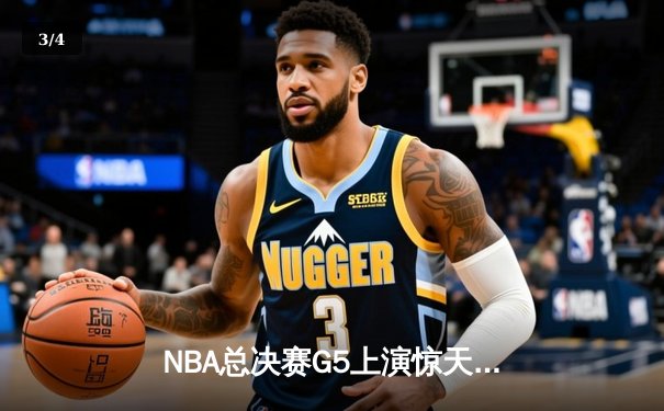 NBA总决赛G5上演惊天逆转 掘金主场加时险胜热火夺赛点 - 3